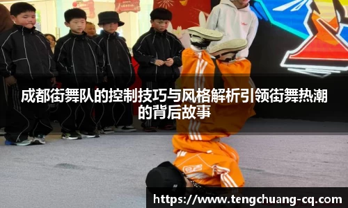 成都街舞队的控制技巧与风格解析引领街舞热潮的背后故事